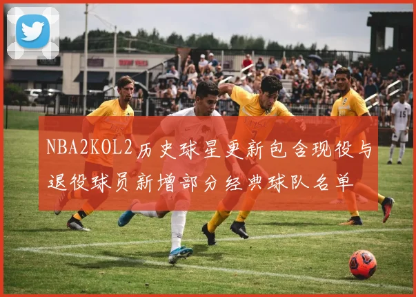 NBA2KOL2历史球星更新包含现役与退役球员新增部分经典球队名单
