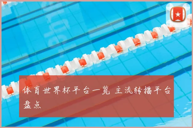 体育世界杯平台一览 主流转播平台盘点