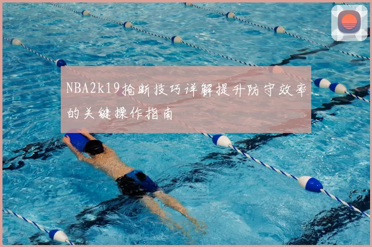 NBA2k19抢断技巧详解提升防守效率的关键操作指南