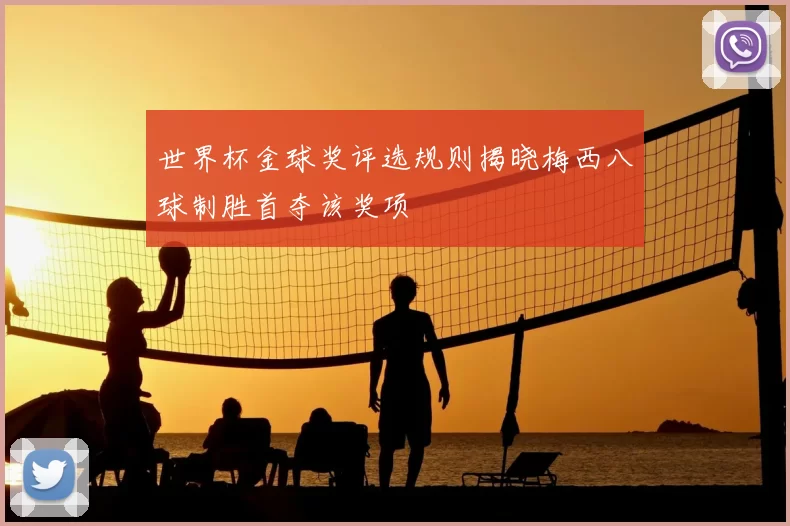 世界杯金球奖评选规则揭晓梅西八球制胜首夺该奖项