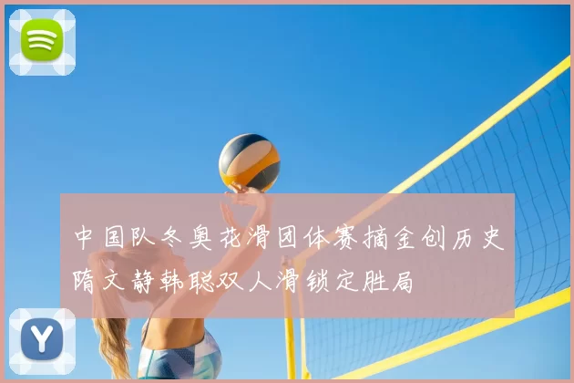 中国队冬奥花滑团体赛摘金创历史隋文静韩聪双人滑锁定胜局