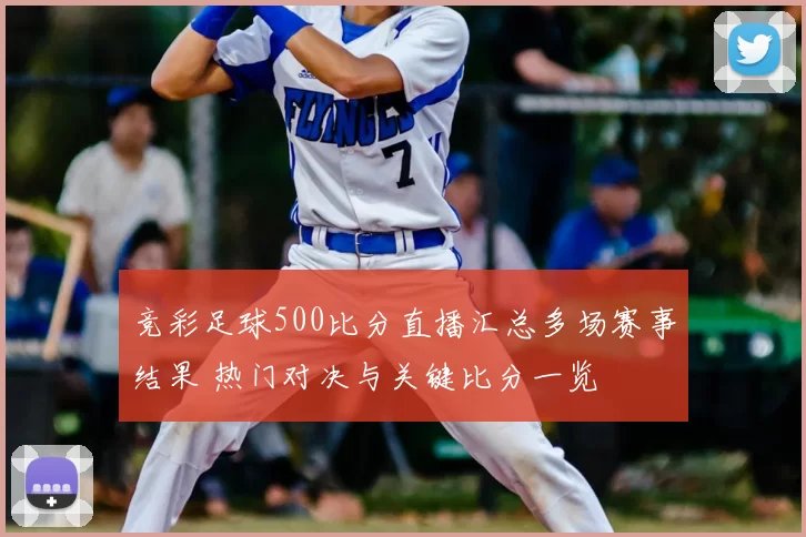 竞彩足球500比分直播汇总多场赛事结果 热门对决与关键比分一览