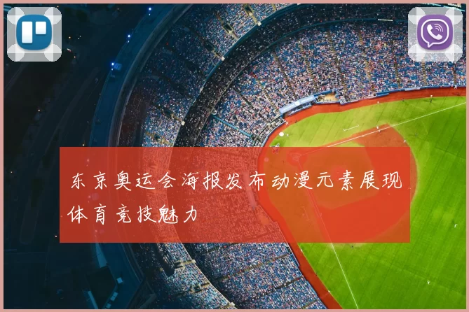 东京奥运会海报发布动漫元素展现体育竞技魅力